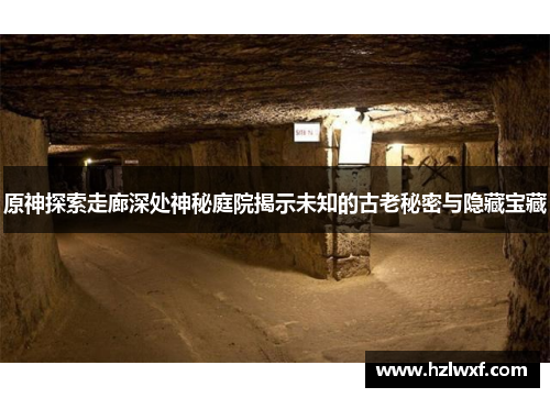 原神探索走廊深处神秘庭院揭示未知的古老秘密与隐藏宝藏