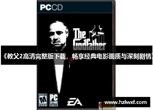 《教父2高清完整版下载，畅享经典电影画质与深刻剧情》