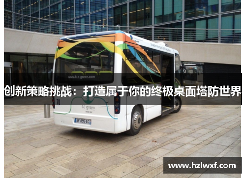 创新策略挑战：打造属于你的终极桌面塔防世界