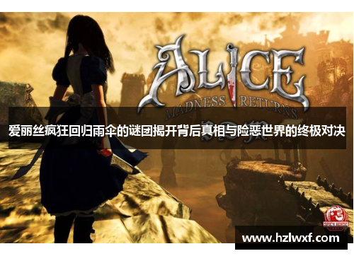 爱丽丝疯狂回归雨伞的谜团揭开背后真相与险恶世界的终极对决